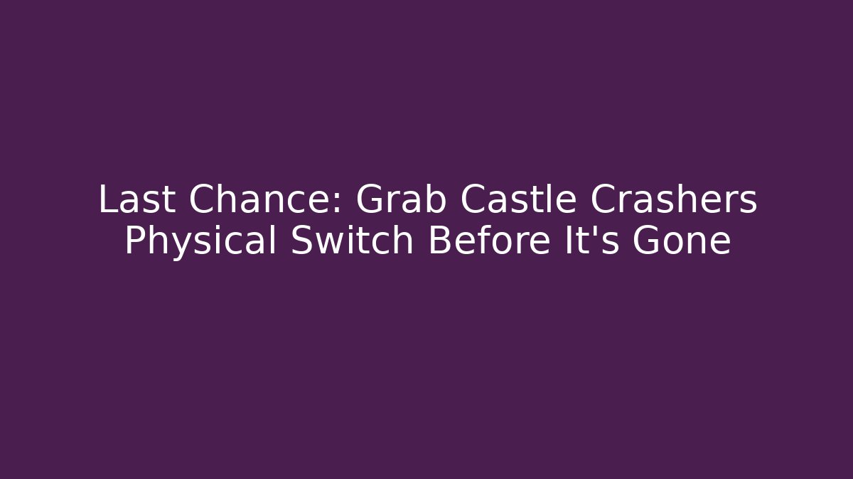 Last Chance: Grab Castle Crashers Physical Switch Before It's Gone