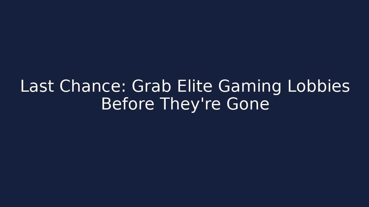 Last Chance: Grab Elite Gaming Lobbies Before They're Gone