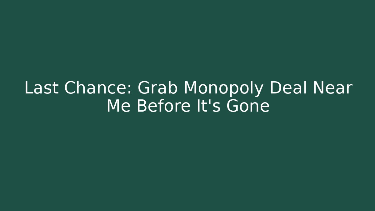 Last Chance: Grab Monopoly Deal Near Me Before It's Gone