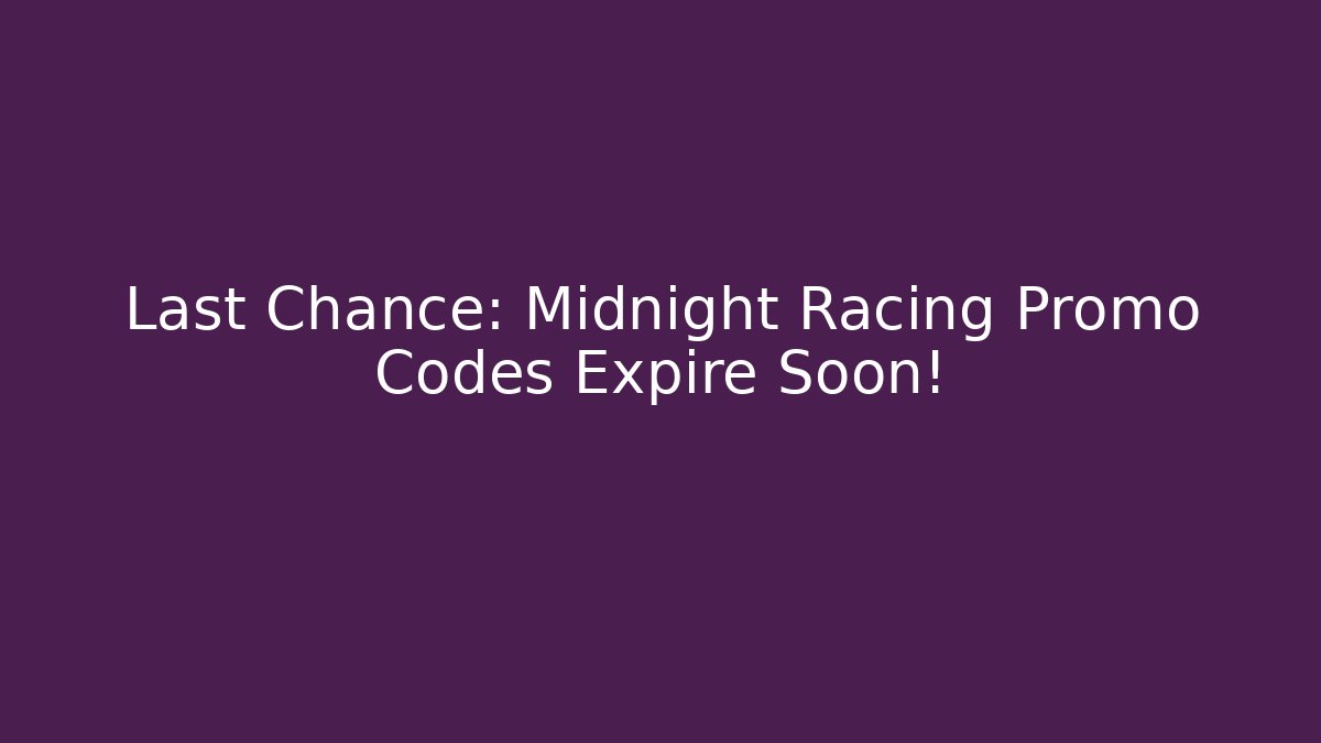 Last Chance: Midnight Racing Promo Codes Expire Soon!