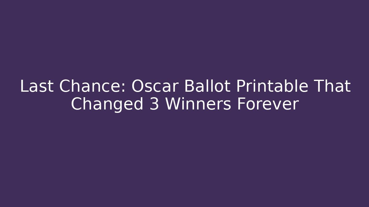 Last Chance: Oscar Ballot Printable That Changed 3 Winners Forever