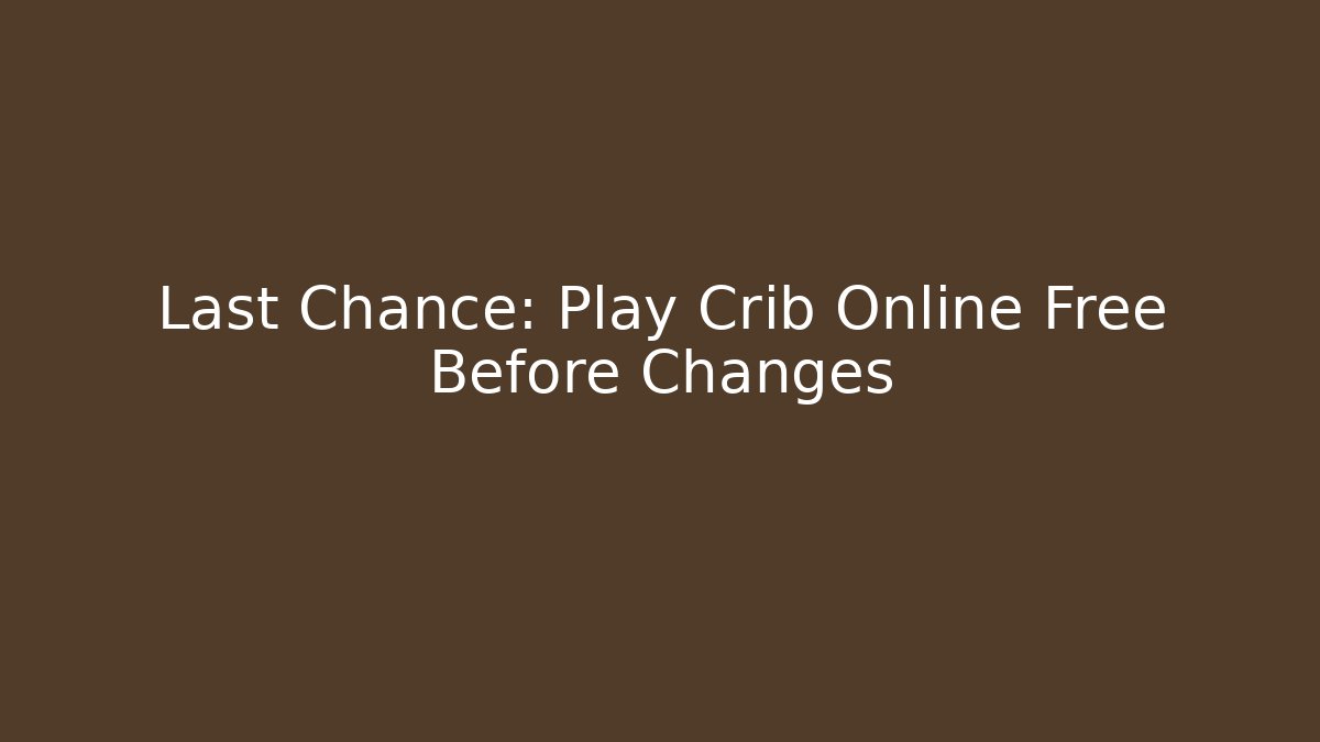 Last Chance: Play Crib Online Free Before Changes