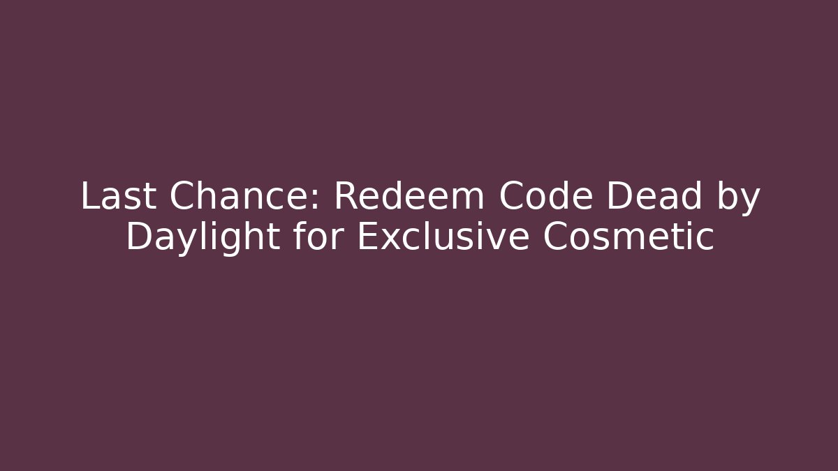 Last Chance: Redeem Code Dead by Daylight for Exclusive Cosmetic