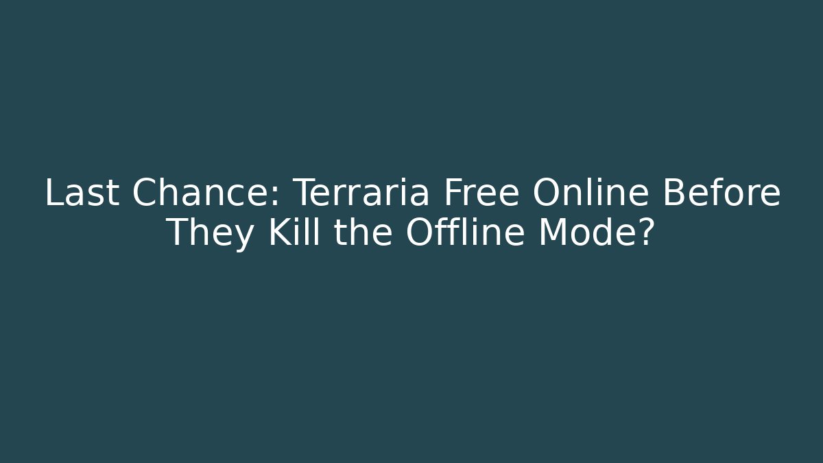 Last Chance: Terraria Free Online Before They Kill the Offline Mode?