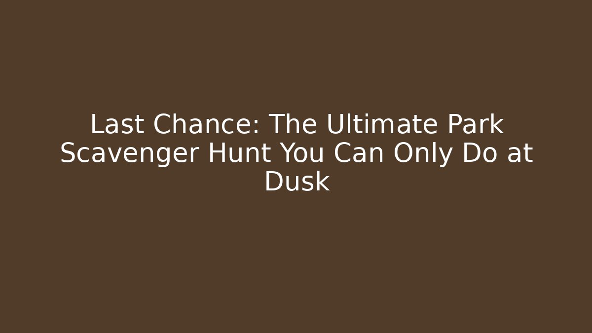 Last Chance: The Ultimate Park Scavenger Hunt You Can Only Do at Dusk