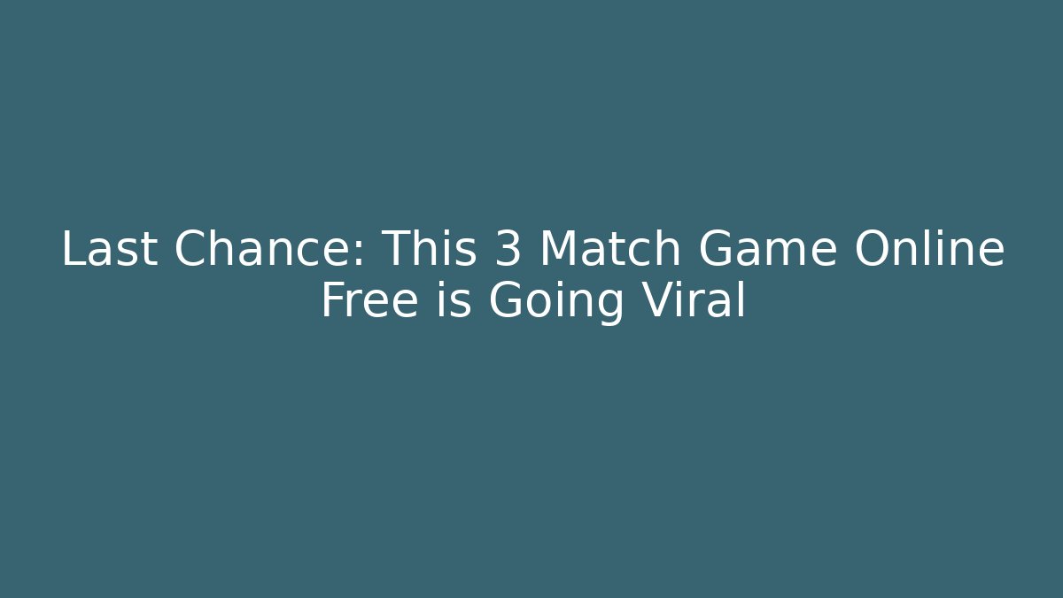Last Chance: This 3 Match Game Online Free is Going Viral