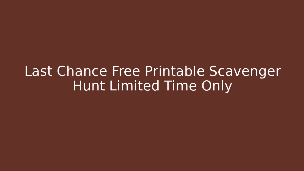 Last Chance Free Printable Scavenger Hunt Limited Time Only