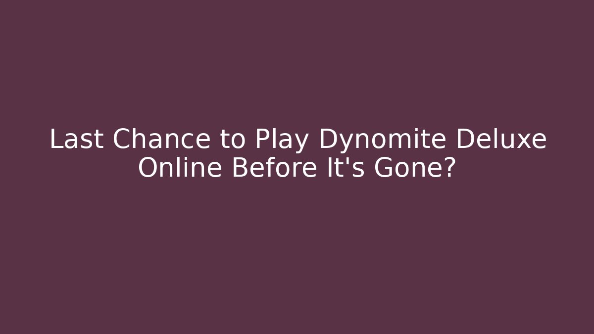 Last Chance to Play Dynomite Deluxe Online Before It's Gone?