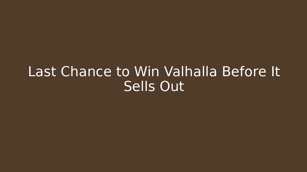 Last Chance to Win Valhalla Before It Sells Out