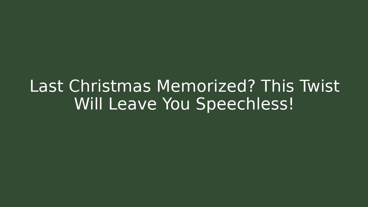 Last Christmas Memorized? This Twist Will Leave You Speechless!