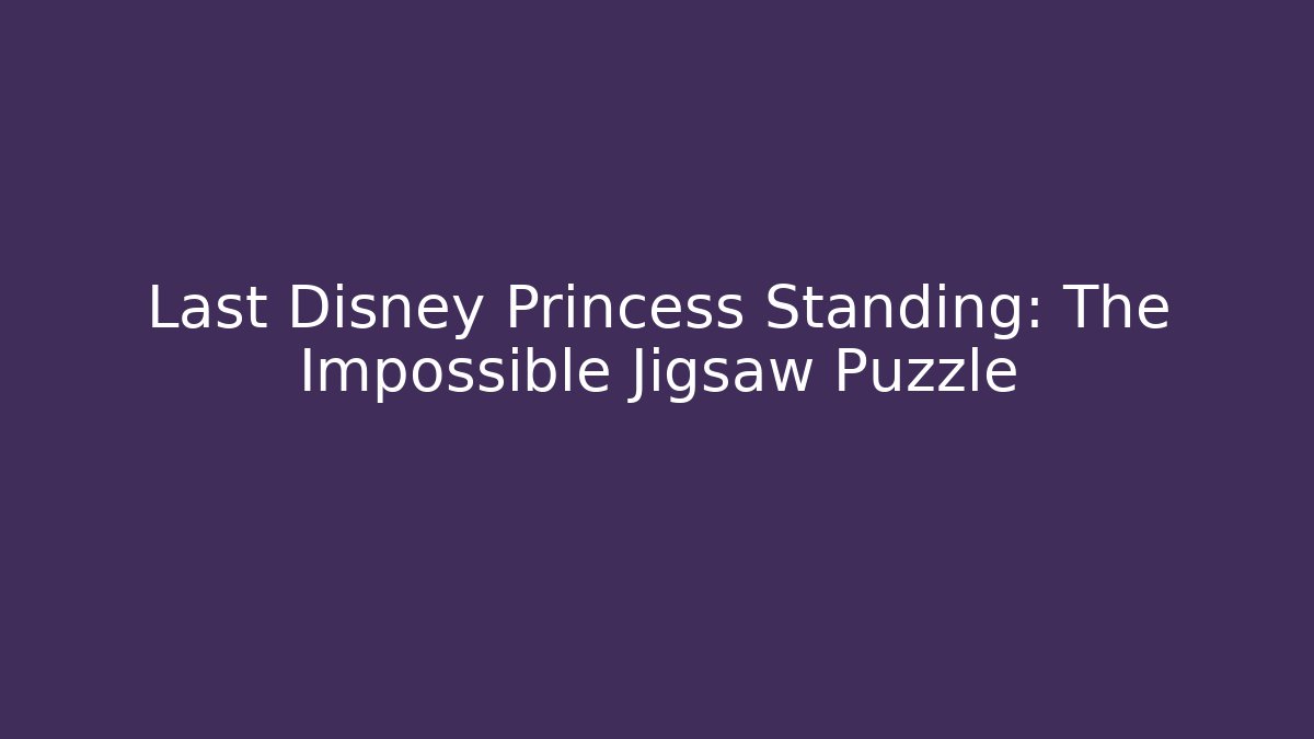 Last Disney Princess Standing: The Impossible Jigsaw Puzzle