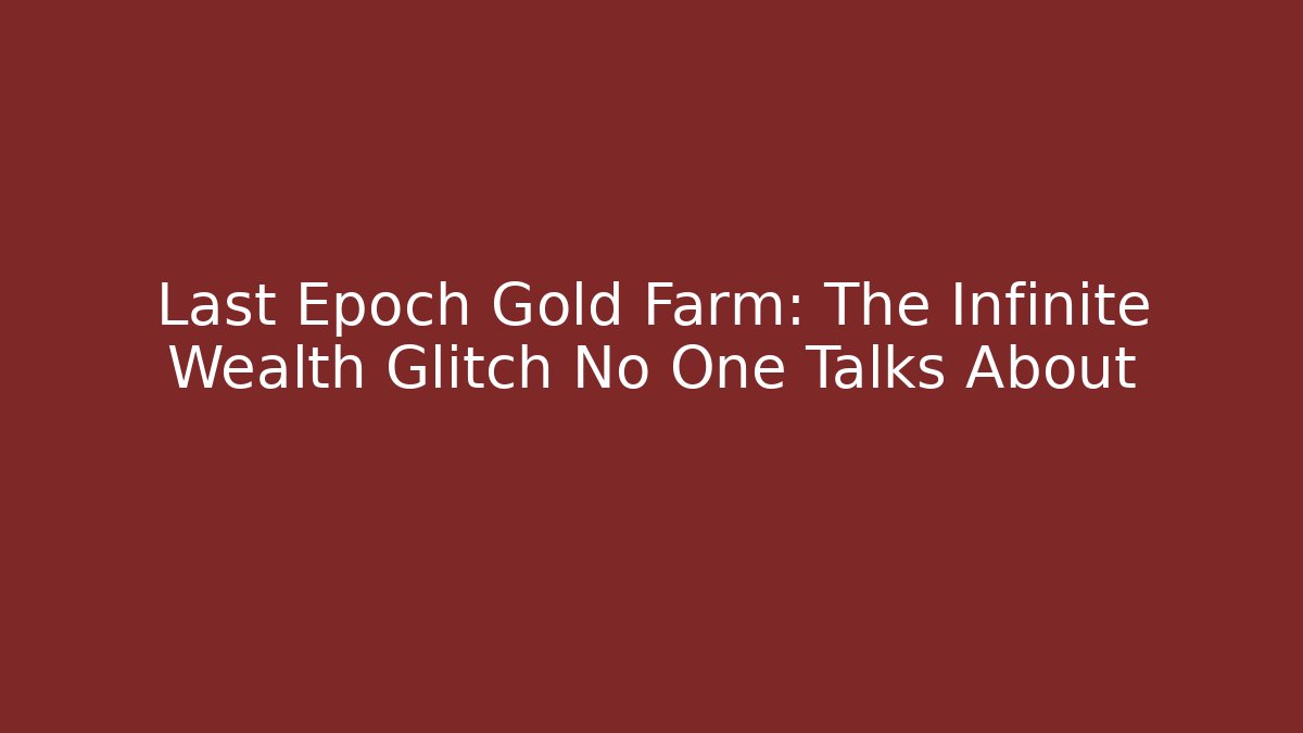 Last Epoch Gold Farm: The Infinite Wealth Glitch No One Talks About