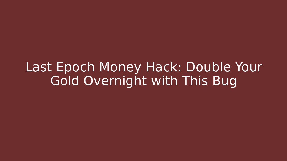 Last Epoch Money Hack: Double Your Gold Overnight with This Bug