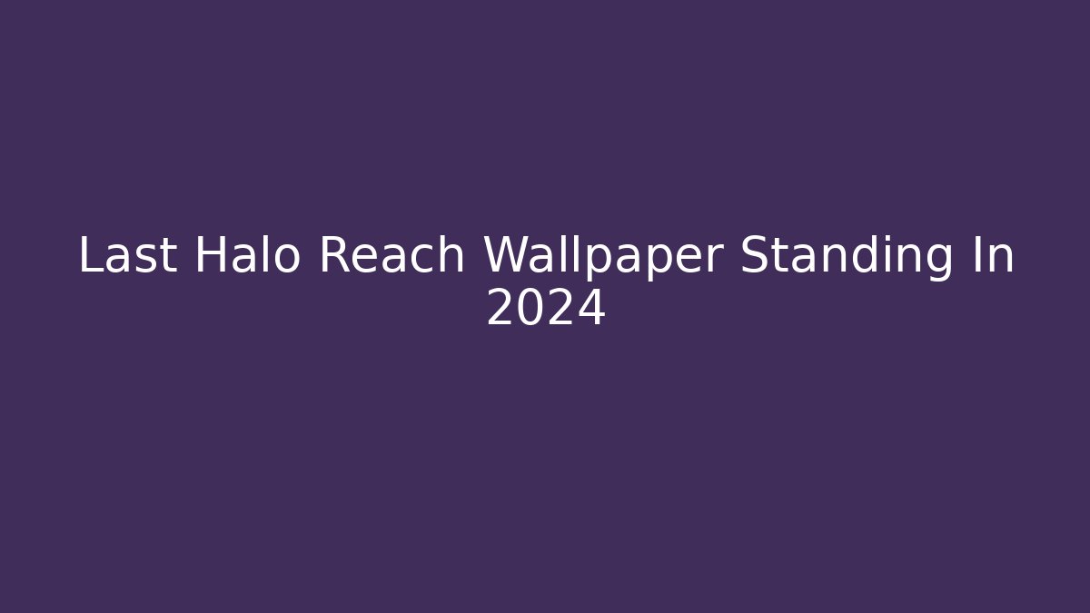 Last Halo Reach Wallpaper Standing In 2024