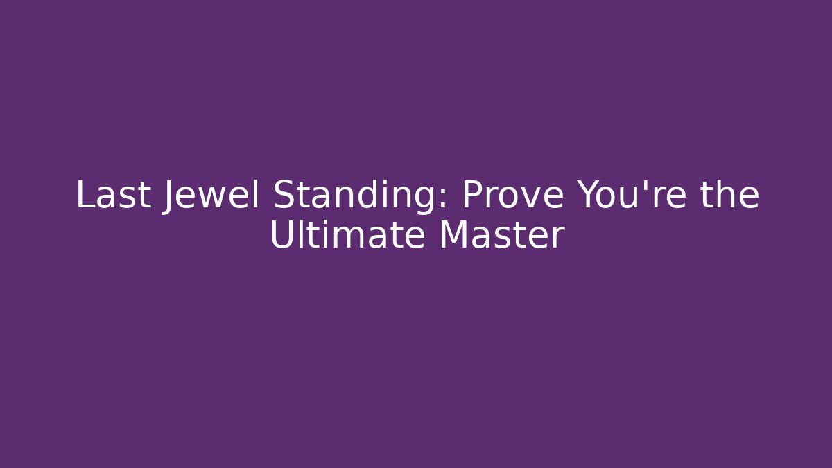 Last Jewel Standing: Prove You're the Ultimate Master
