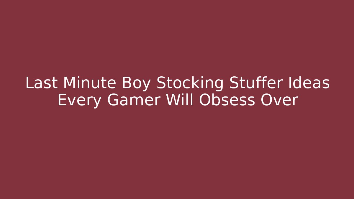Last Minute Boy Stocking Stuffer Ideas Every Gamer Will Obsess Over