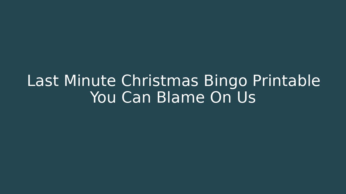 Last Minute Christmas Bingo Printable You Can Blame On Us