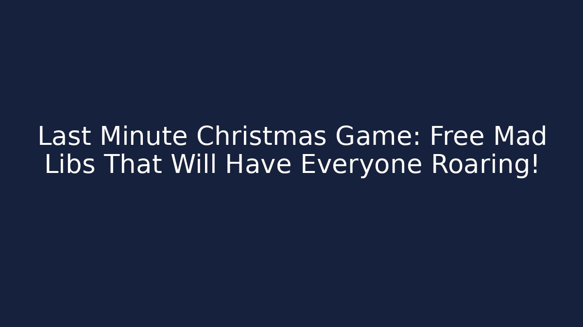 Last Minute Christmas Game: Free Mad Libs That Will Have Everyone Roaring!