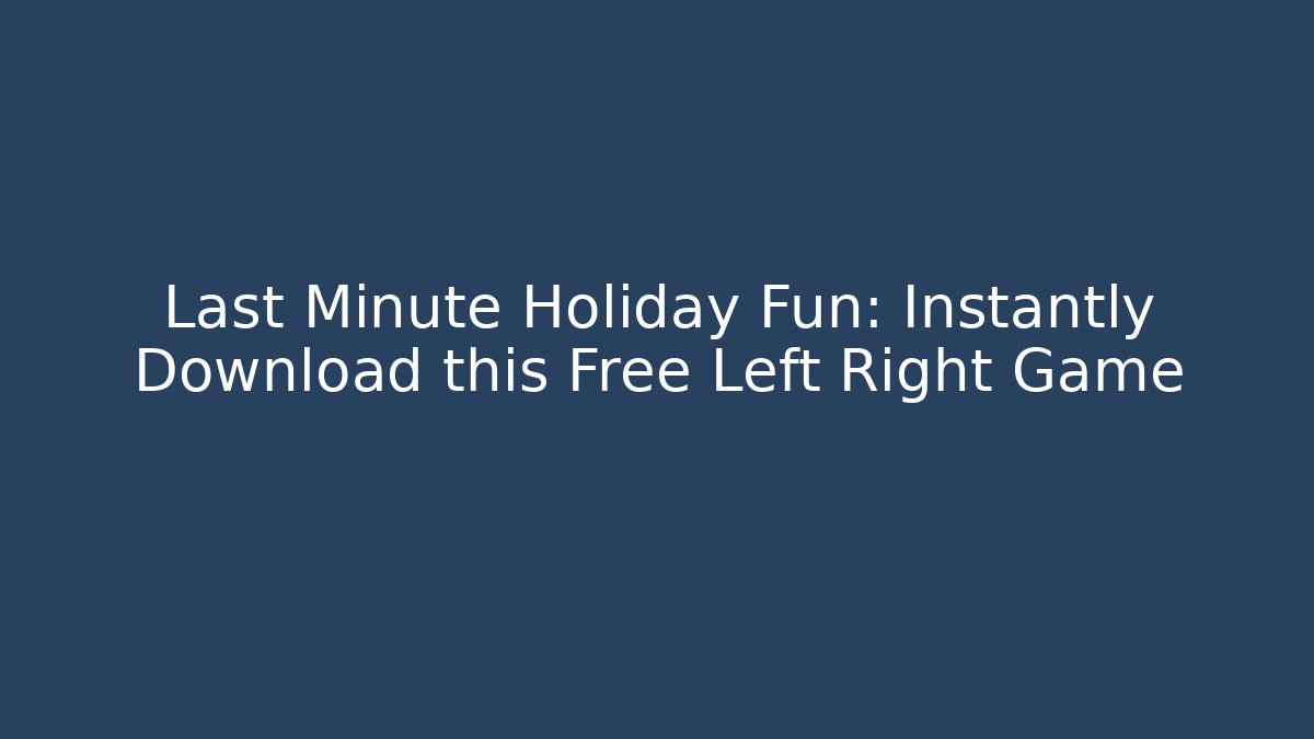 Last Minute Holiday Fun: Instantly Download this Free Left Right Game