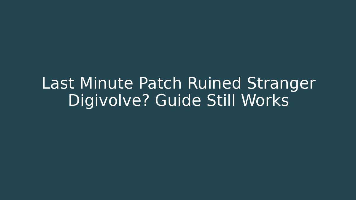 Last Minute Patch Ruined Stranger Digivolve? Guide Still Works
