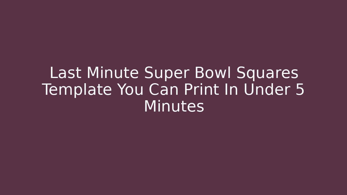 Last Minute Super Bowl Squares Template You Can Print In Under 5 Minutes