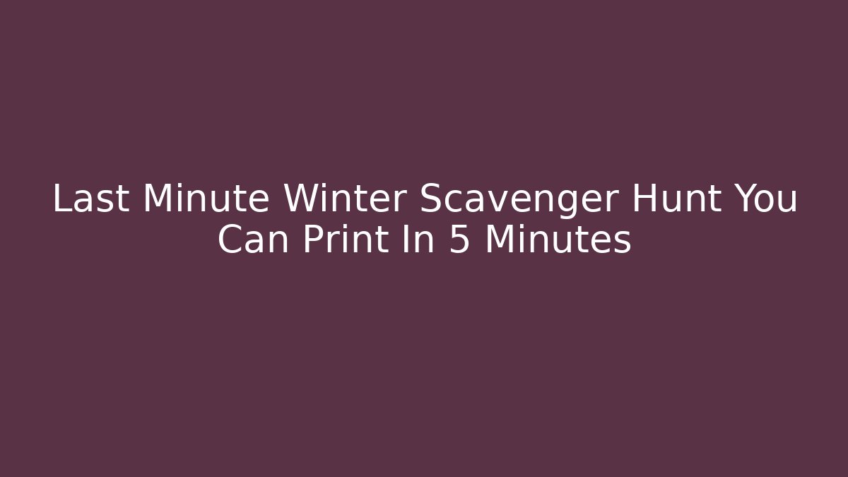 Last Minute Winter Scavenger Hunt You Can Print In 5 Minutes