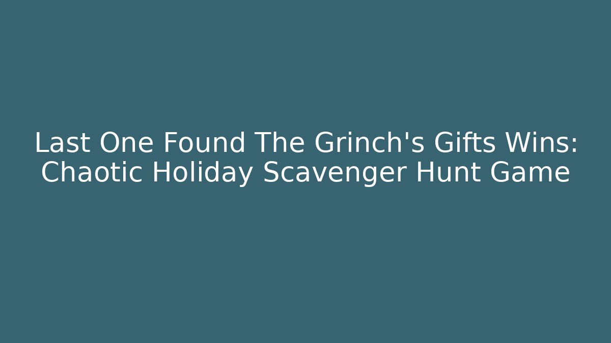 Last One Found The Grinch's Gifts Wins: Chaotic Holiday Scavenger Hunt Game