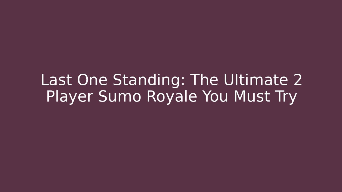 Last One Standing: The Ultimate 2 Player Sumo Royale You Must Try