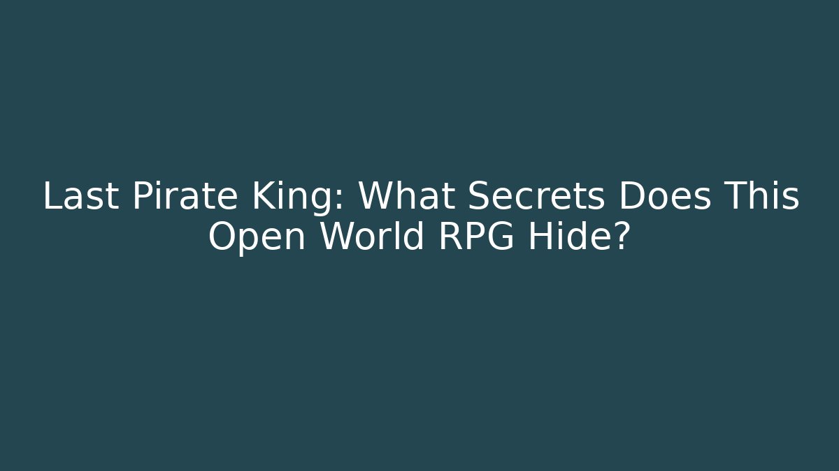 Last Pirate King: What Secrets Does This Open World RPG Hide?