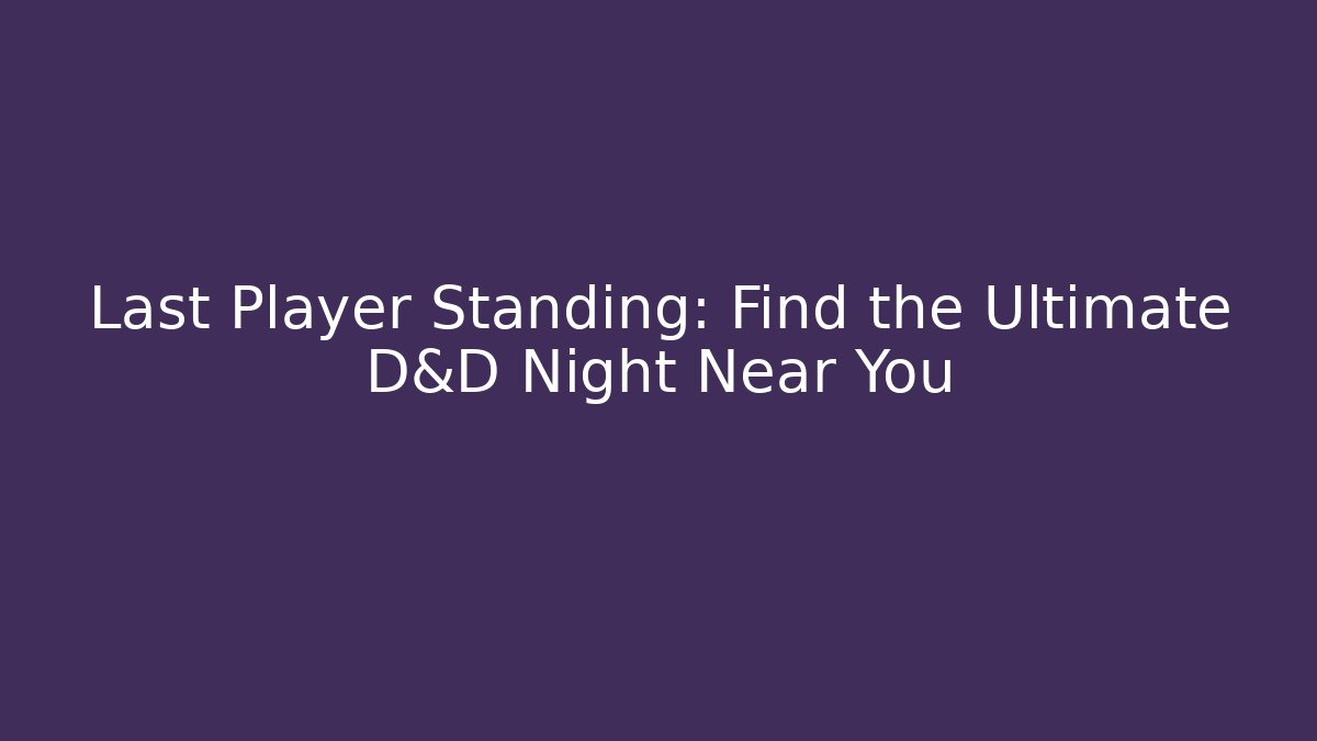 Last Player Standing: Find the Ultimate D&D Night Near You