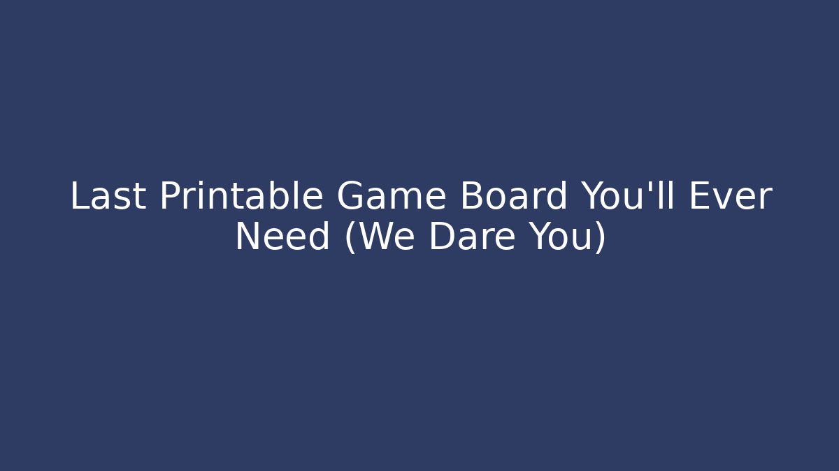 Last Printable Game Board You'll Ever Need (We Dare You) - Andrea Zevedo