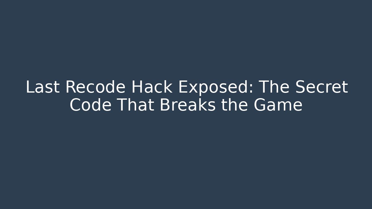 Last Recode Hack Exposed: The Secret Code That Breaks the Game