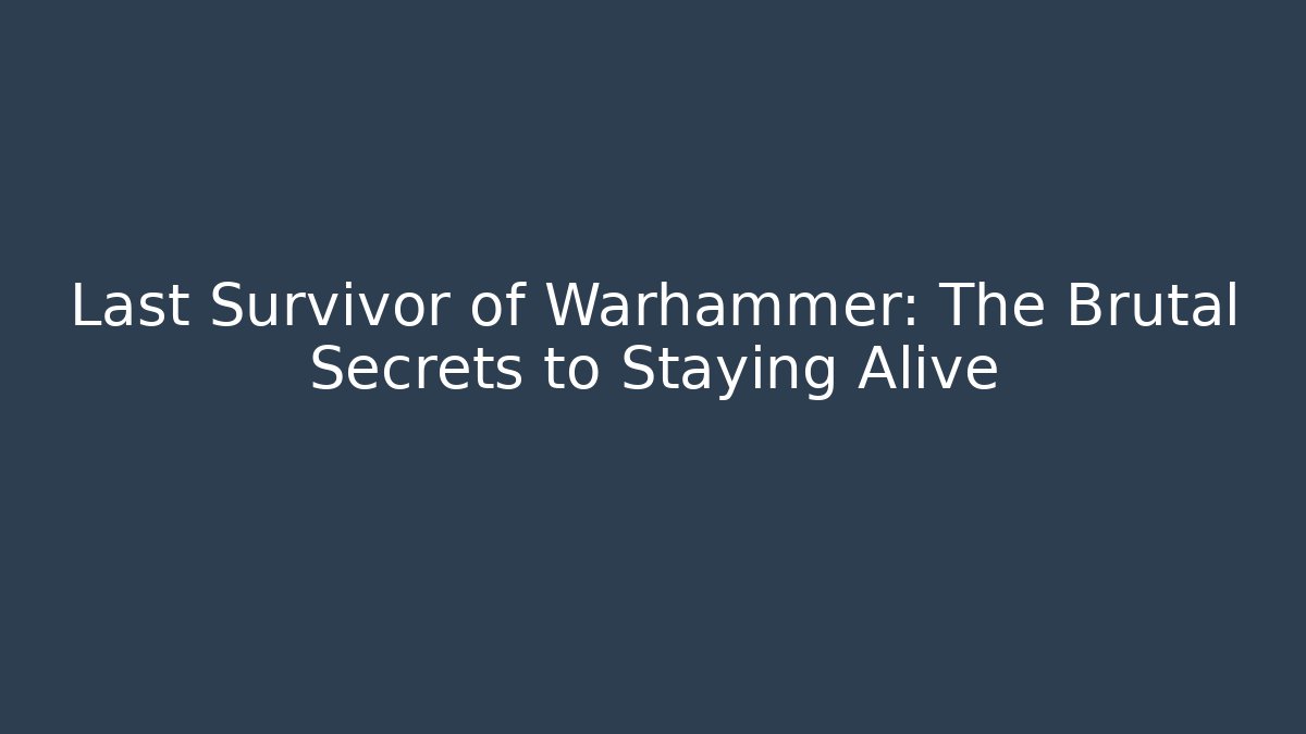 Last Survivor of Warhammer: The Brutal Secrets to Staying Alive