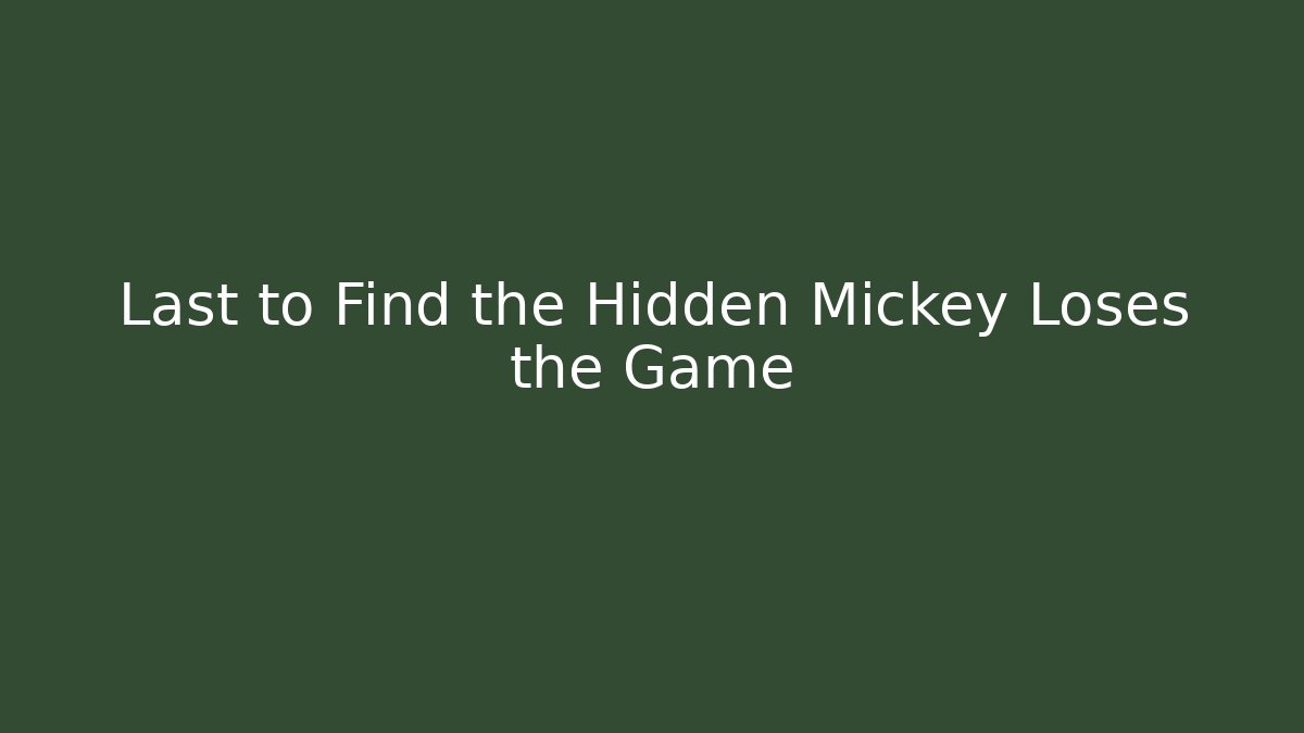 Last to Find the Hidden Mickey Loses the Game