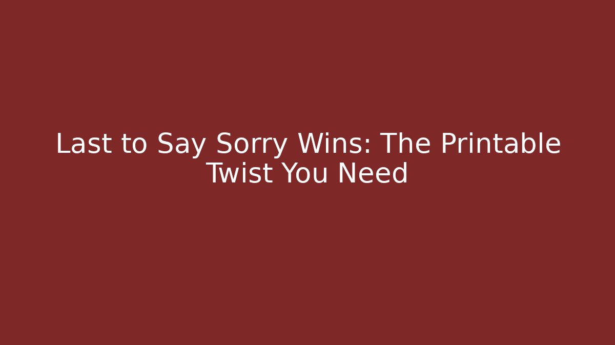 Last to Say Sorry Wins: The Printable Twist You Need