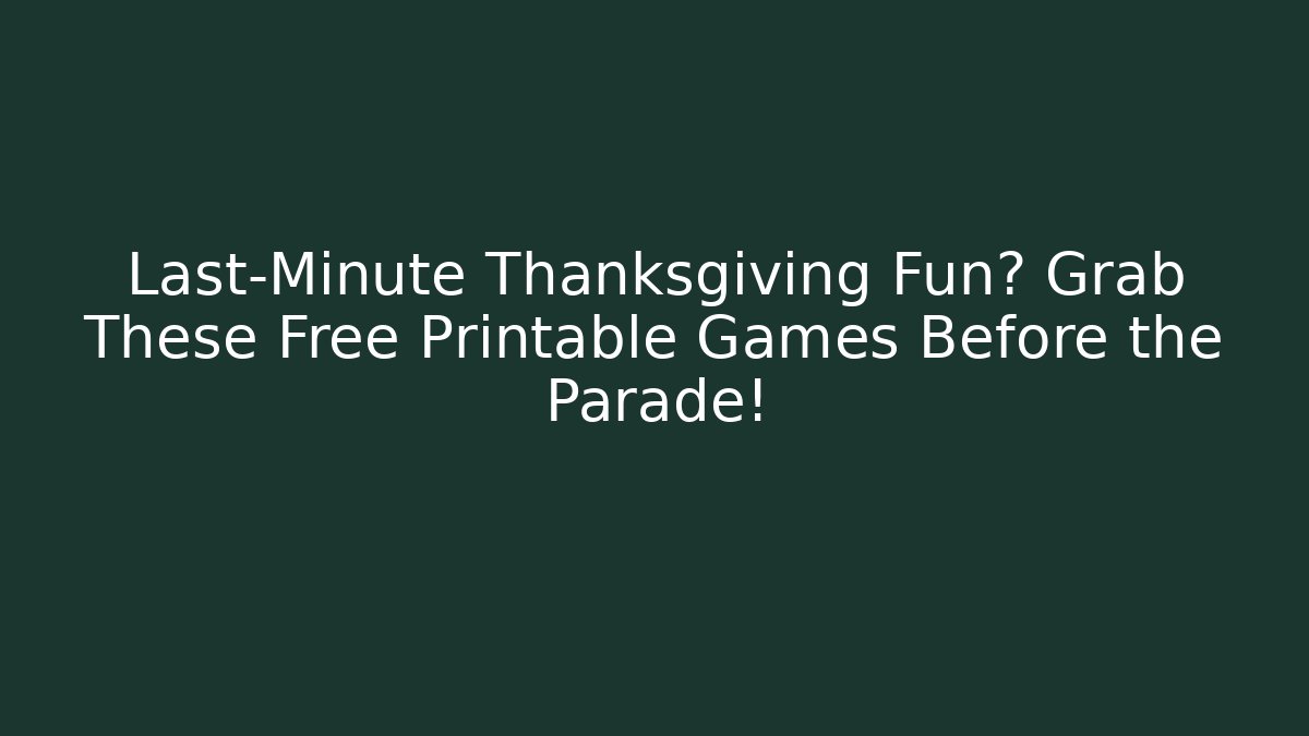 Last-Minute Thanksgiving Fun? Grab These Free Printable Games Before the Parade!