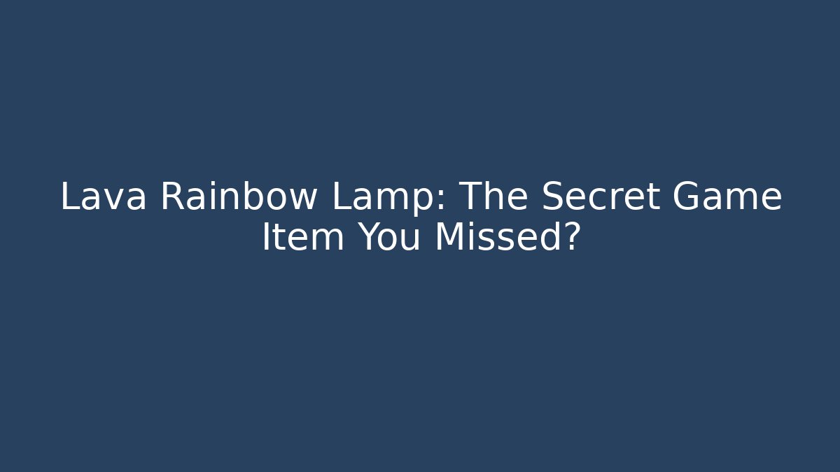 Lava Rainbow Lamp: The Secret Game Item You Missed?