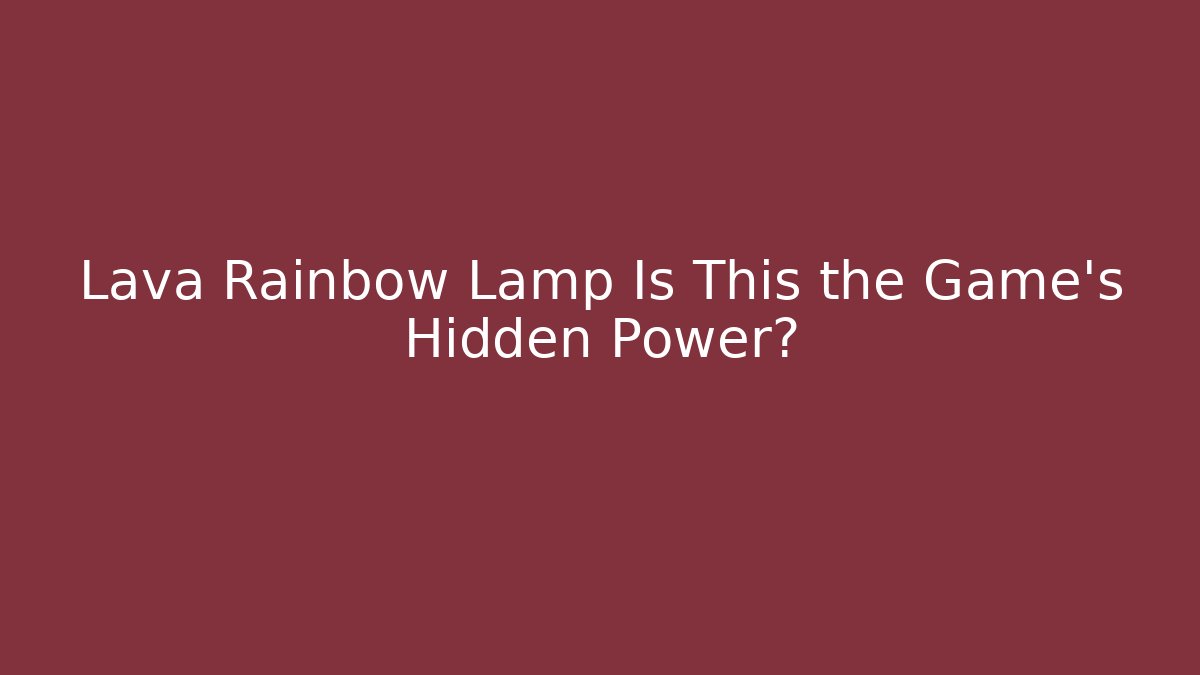 Lava Rainbow Lamp Is This the Game's Hidden Power? - Andrea Zevedo