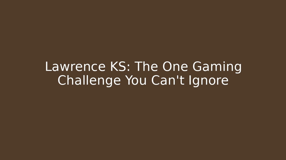 Lawrence KS: The One Gaming Challenge You Can't Ignore