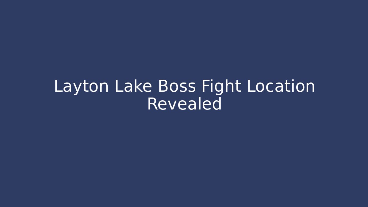 Layton Lake Boss Fight Location Revealed