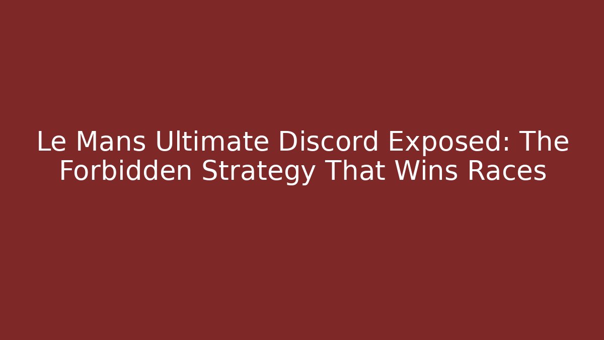 Le Mans Ultimate Discord Exposed: The Forbidden Strategy That Wins Races