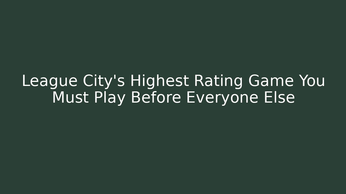 League City's Highest Rating Game You Must Play Before Everyone Else