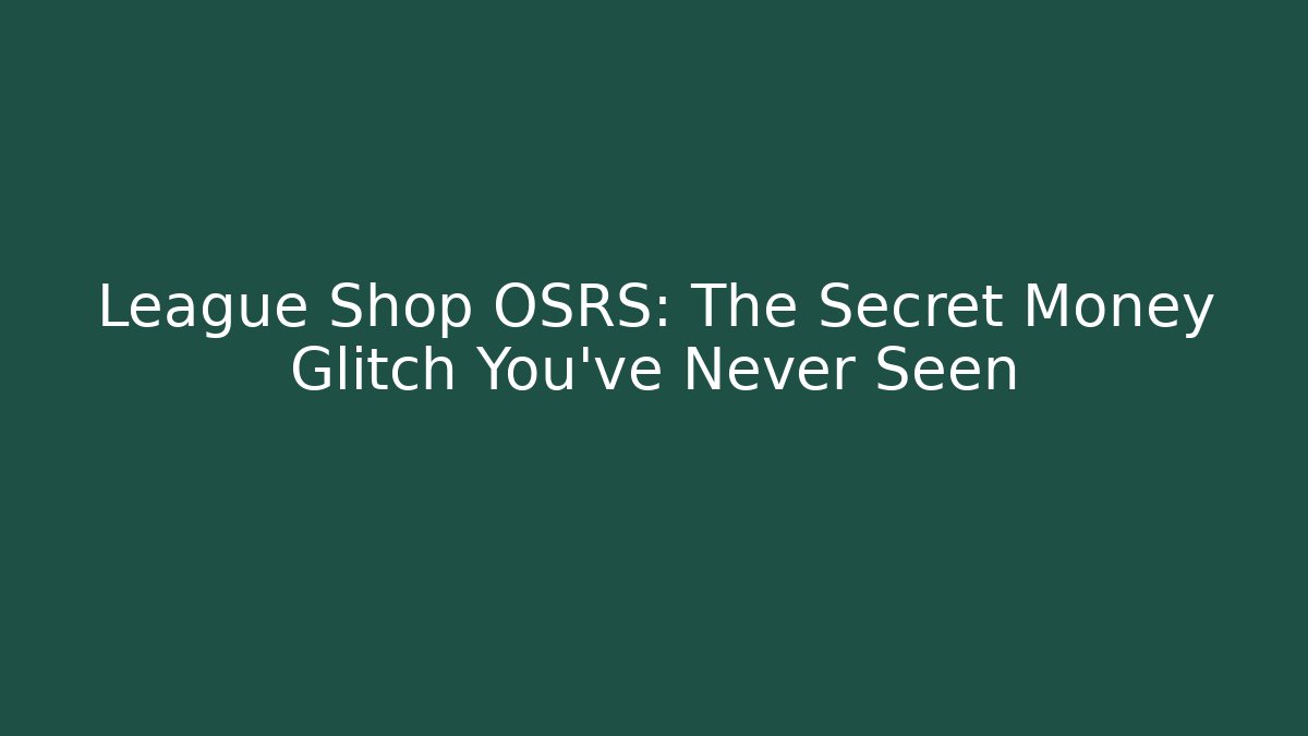 League Shop OSRS: The Secret Money Glitch You’ve Never Seen
