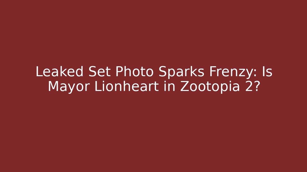 Leaked Set Photo Sparks Frenzy: Is Mayor Lionheart in Zootopia 2?
