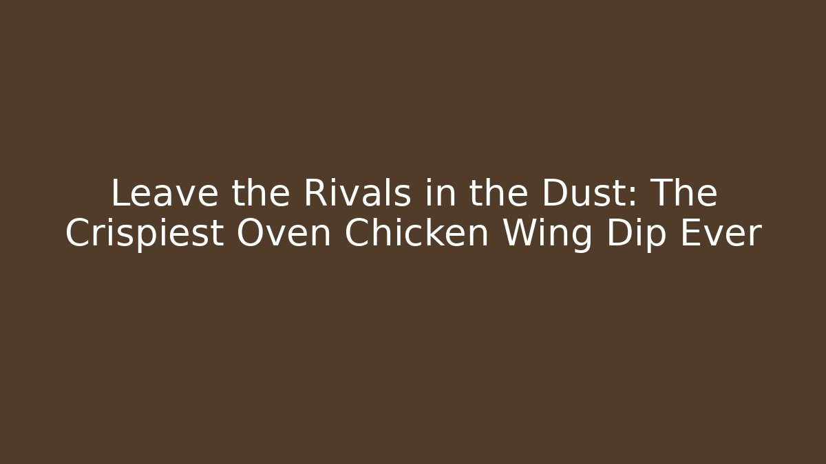 Leave the Rivals in the Dust: The Crispiest Oven Chicken Wing Dip Ever