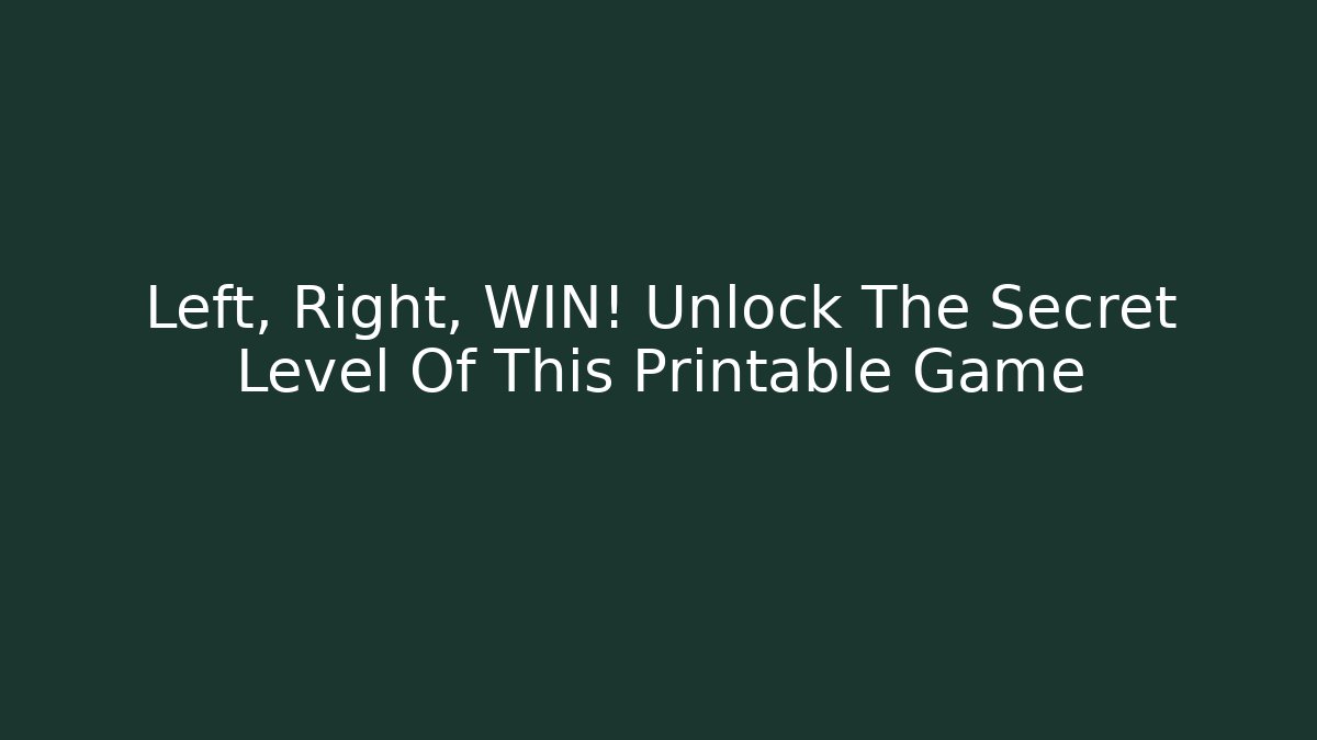 Left, Right, WIN! Unlock The Secret Level Of This Printable Game