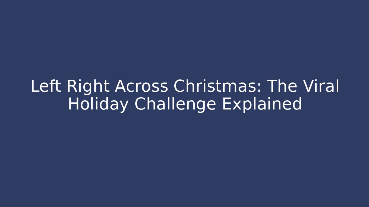 Left Right Across Christmas: The Viral Holiday Challenge Explained