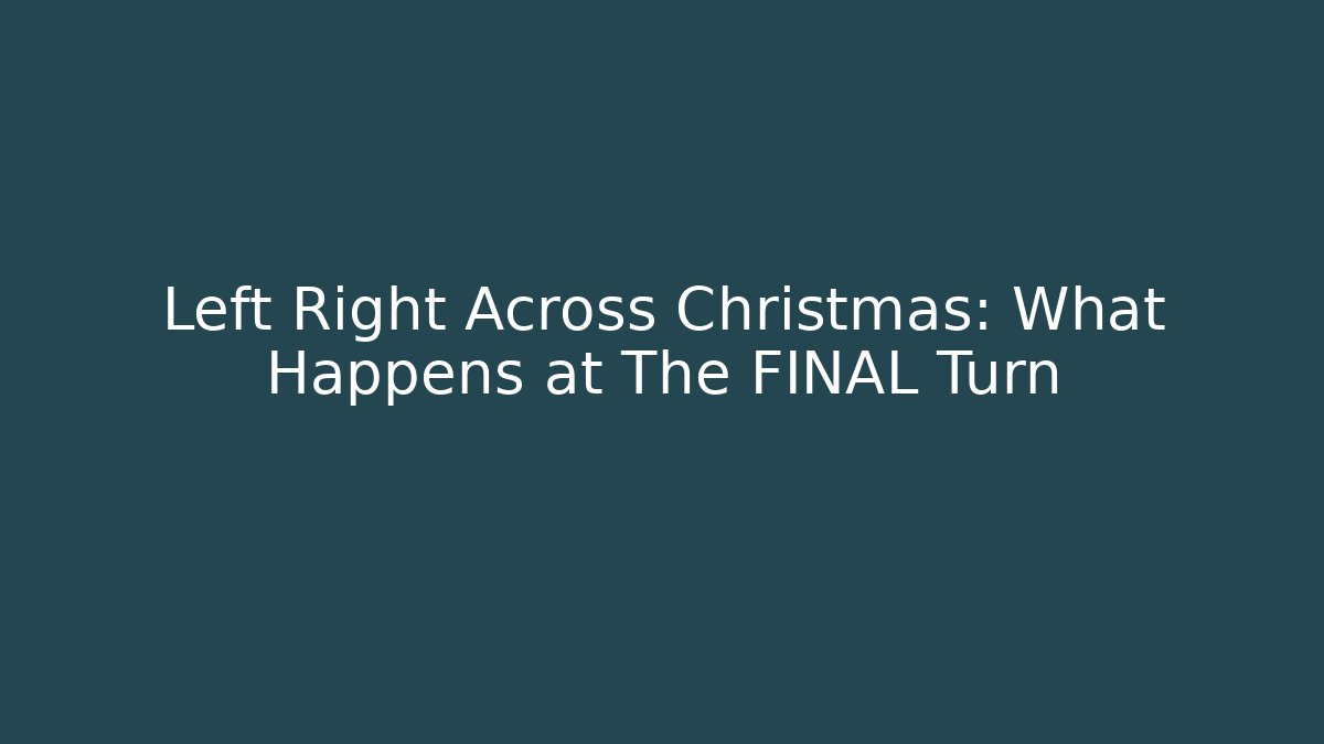 Left Right Across Christmas: What Happens at The FINAL Turn