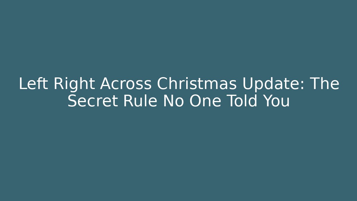 Left Right Across Christmas Update: The Secret Rule No One Told You