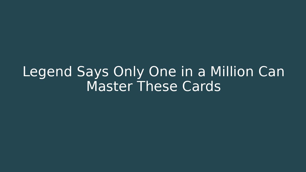 Legend Says Only One in a Million Can Master These Cards
